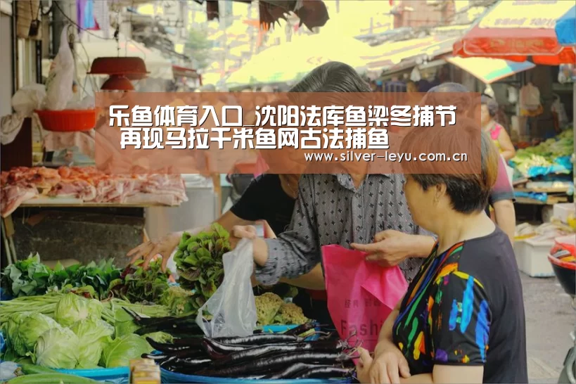 乐鱼体育入口_沈阳法库鱼梁冬捕节 再现马拉千米鱼网古法捕鱼(图4) 乐鱼体育入口_沈阳法库鱼梁冬捕节 再现马拉千米鱼网古法捕鱼(图4)