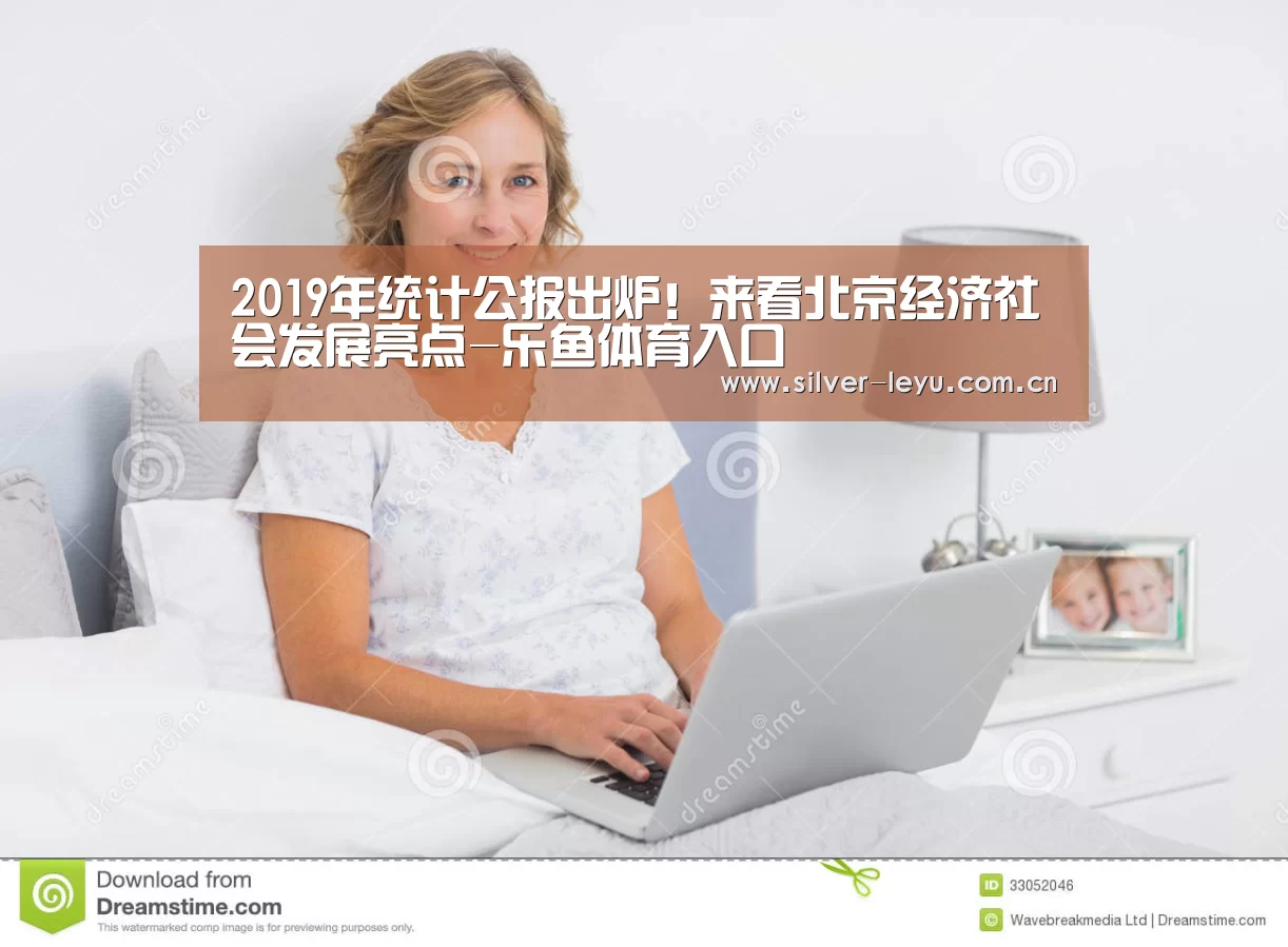 2019年统计公报出炉!来看北京经济社会发展亮点-乐鱼体育入口(图1) 乐鱼
